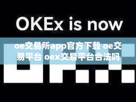 oe交易所app官方下载 oe交易平台 oex交易平台合法吗