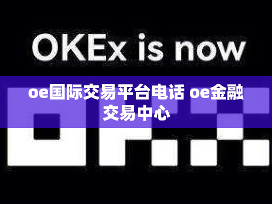 oe国际交易平台电话 oe金融交易中心