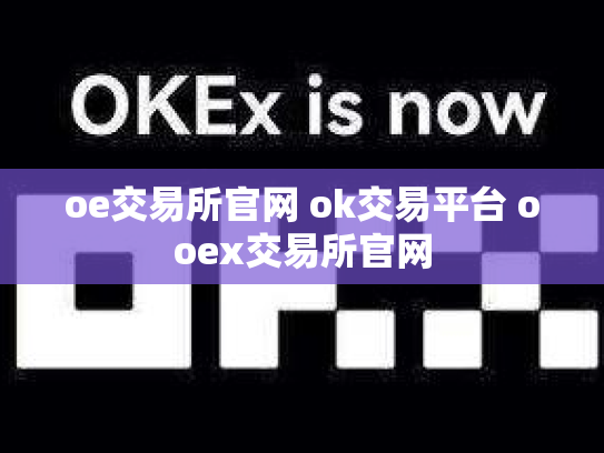 oe交易所官网 ok交易平台 ooex交易所官网