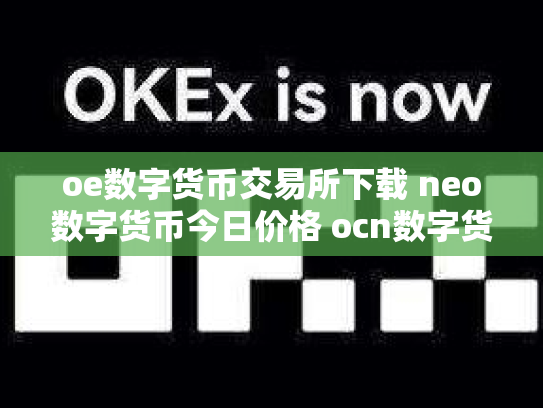 oe数字货币交易所下载 neo数字货币今日价格 ocn数字货币怎么样