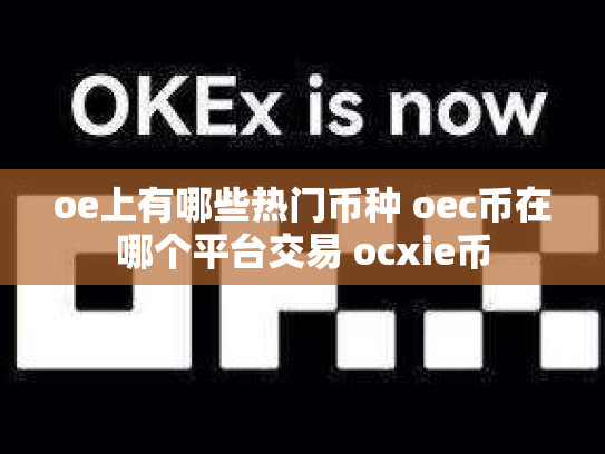 oe上有哪些热门币种 oec币在哪个平台交易 ocxie币