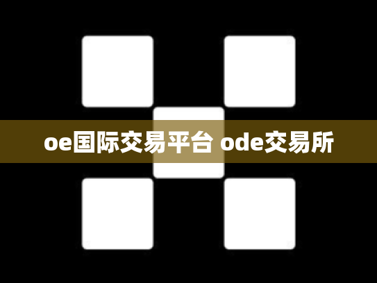 oe国际交易平台 ode交易所