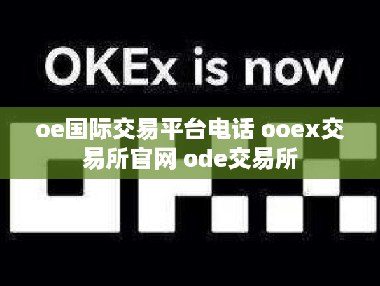 oe国际交易平台电话 ooex交易所官网 ode交易所