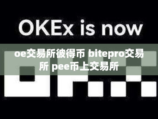 oe交易所彼得币 bitepro交易所 pee币上交易所