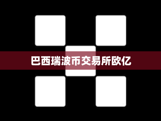 巴西瑞波币交易所欧亿