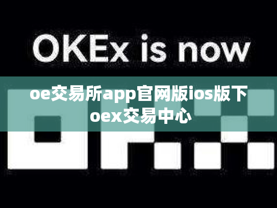 oe交易所app官网版ios版下 oex交易中心