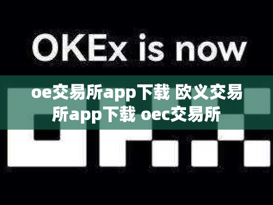 oe交易所app下载 欧义交易所app下载 oec交易所