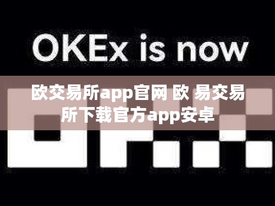 欧交易所app官网 欧 易交易所下载官方app安卓