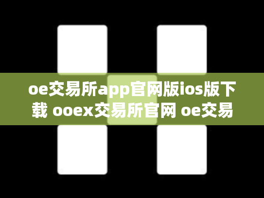 oe交易所app官网版ios版下载 ooex交易所官网 oe交易平台