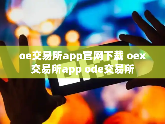 oe交易所app官网下载 oex交易所app ode交易所