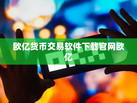 欧亿货币交易软件下载官网欧亿