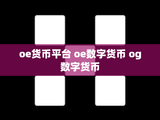 oe货币平台 oe数字货币 og数字货币