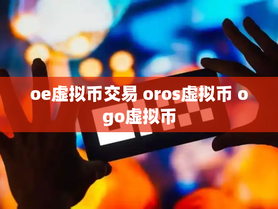 oe虚拟币交易 oros虚拟币 ogo虚拟币
