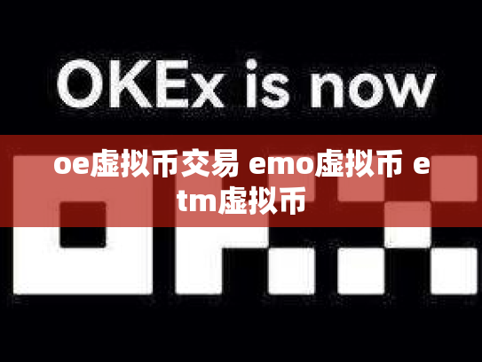 oe虚拟币交易 emo虚拟币 etm虚拟币