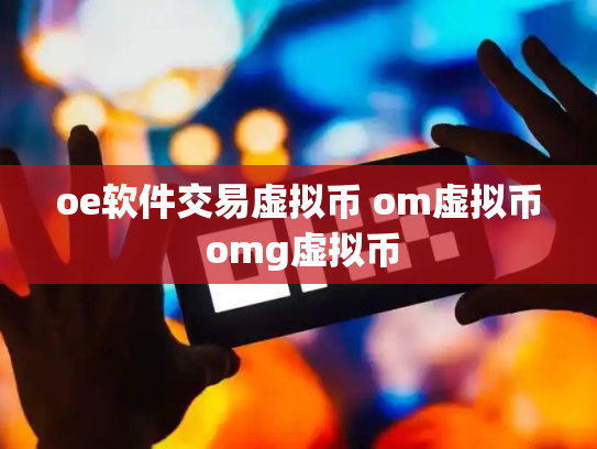 oe软件交易虚拟币 om虚拟币 omg虚拟币