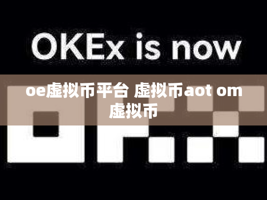 oe虚拟币平台 虚拟币aot om虚拟币