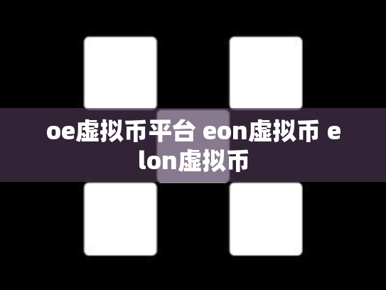 oe虚拟币平台 eon虚拟币 elon虚拟币