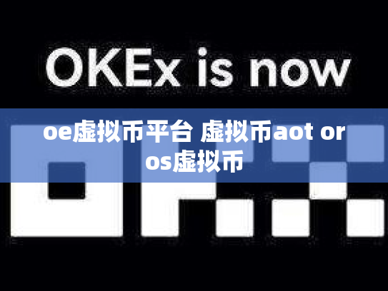oe虚拟币平台 虚拟币aot oros虚拟币