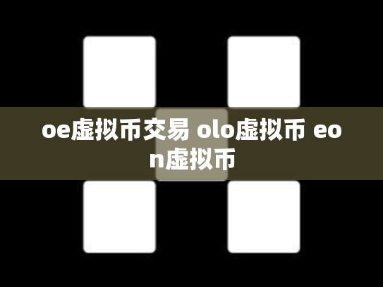 oe虚拟币交易 olo虚拟币 eon虚拟币
