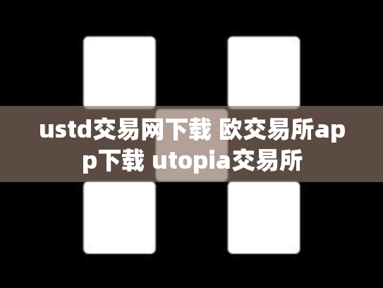 ustd交易网下载 欧交易所app下载 utopia交易所