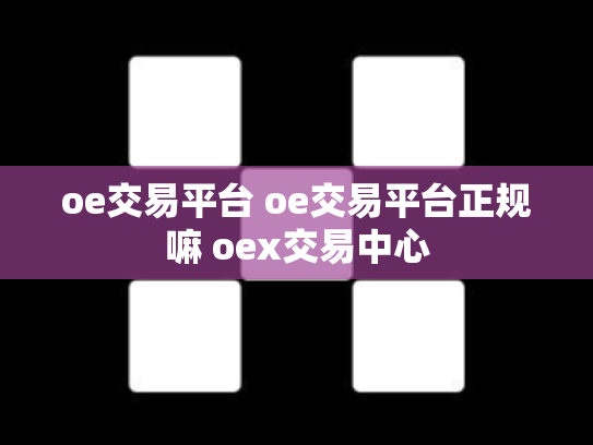 oe交易平台 oe交易平台正规嘛 oex交易中心