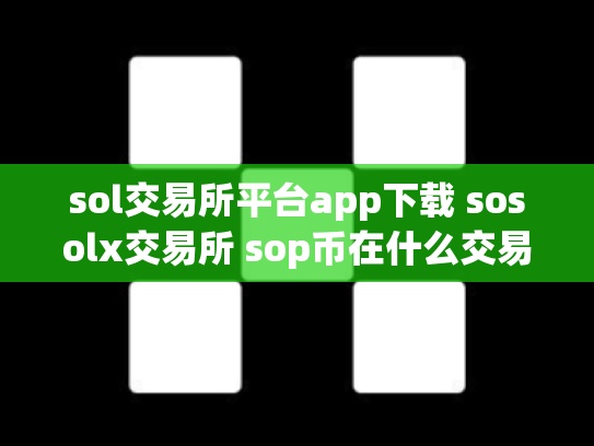 sol交易所平台app下载 sosolx交易所 sop币在什么交易所