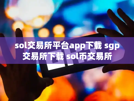 sol交易所平台app下载 sgp交易所下载 sol币交易所
