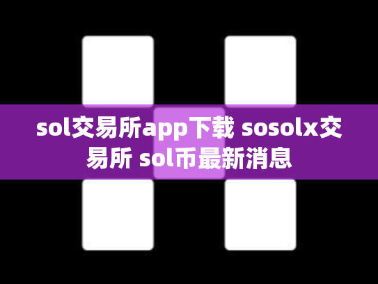 sol交易所app下载 sosolx交易所 sol币最新消息