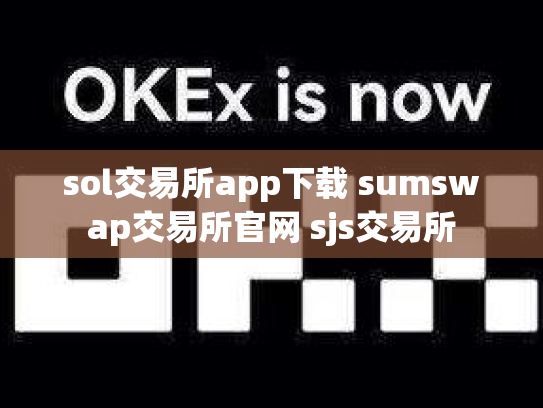 sol交易所app下载 sumswap交易所官网 sjs交易所
