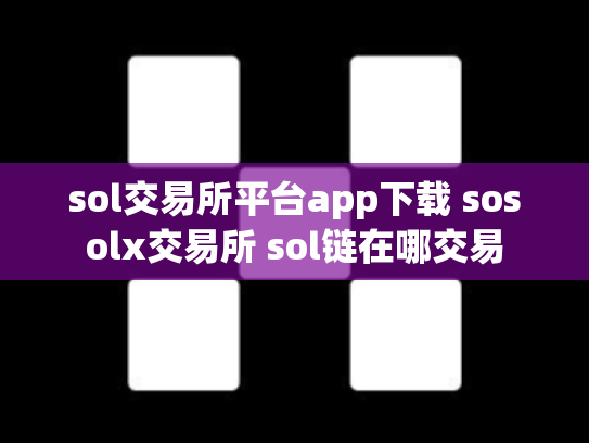 sol交易所平台app下载 sosolx交易所 sol链在哪交易