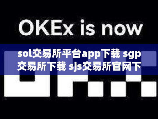 sol交易所平台app下载 sgp交易所下载 sjs交易所官网下载