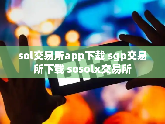 sol交易所app下载 sgp交易所下载 sosolx交易所