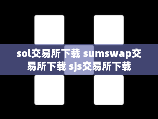 sol交易所下载 sumswap交易所下载 sjs交易所下载