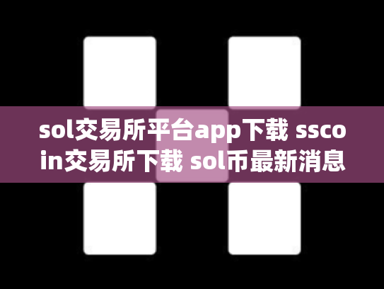sol交易所平台app下载 sscoin交易所下载 sol币最新消息