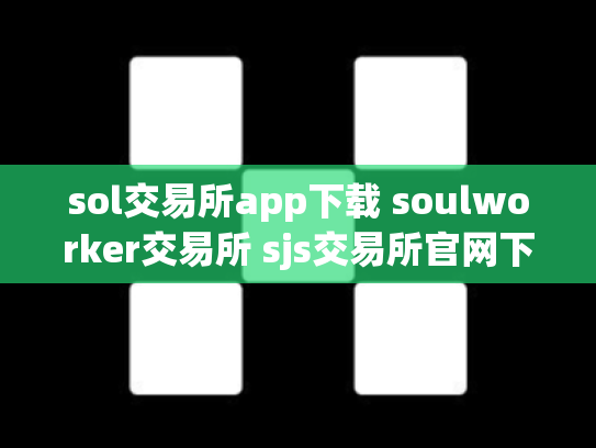 sol交易所app下载 soulworker交易所 sjs交易所官网下载