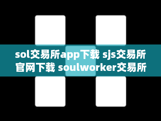 sol交易所app下载 sjs交易所官网下载 soulworker交易所