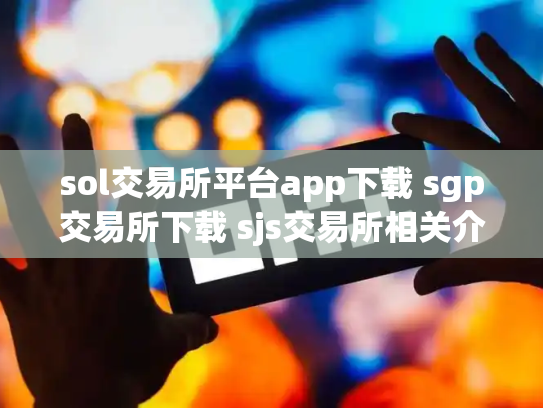 sol交易所平台app下载 sgp交易所下载 sjs交易所相关介绍