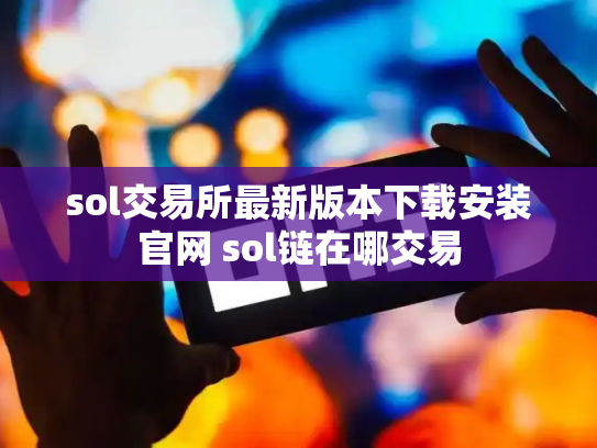 sol交易所最新版本下载安装官网 sol链在哪交易