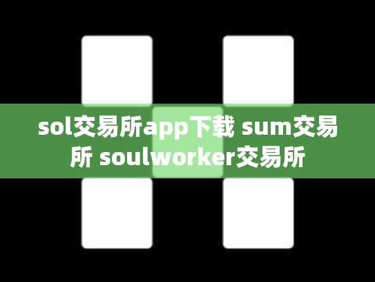 sol交易所app下载 sum交易所 soulworker交易所