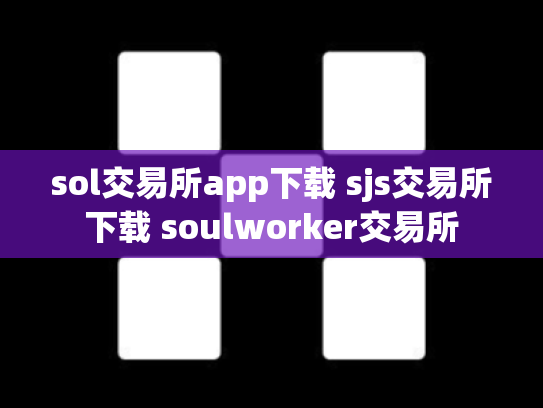 sol交易所app下载 sjs交易所下载 soulworker交易所