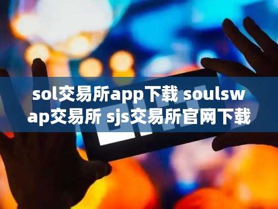 sol交易所app下载 soulswap交易所 sjs交易所官网下载