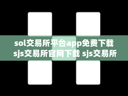 sol交易所平台app免费下载 sjs交易所官网下载 sjs交易所合法吗