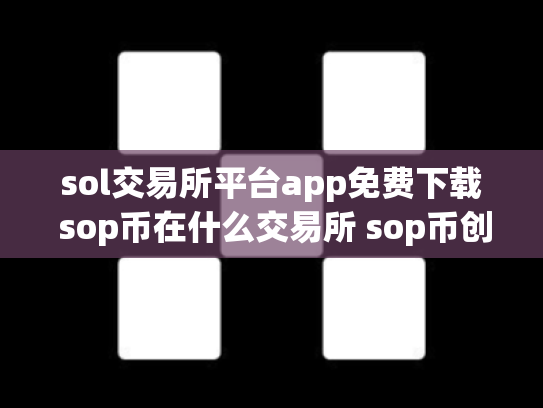 sol交易所平台app免费下载 sop币在什么交易所 sop币创始人团队