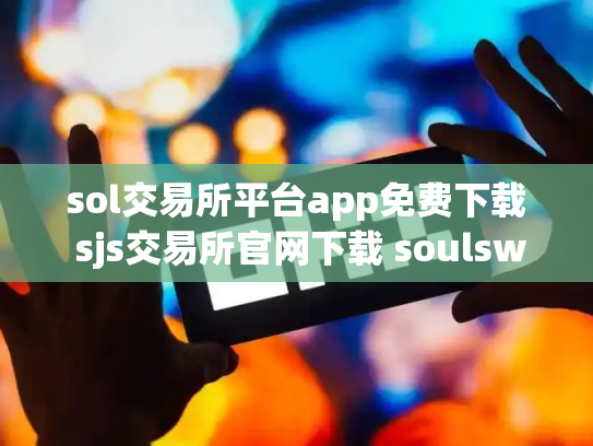 sol交易所平台app免费下载 sjs交易所官网下载 soulswap交易所