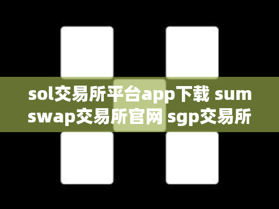 sol交易所平台app下载 sumswap交易所官网 sgp交易所下载