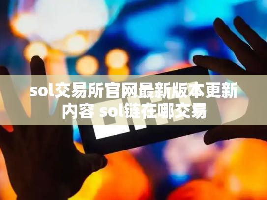 sol交易所官网最新版本更新内容 sol链在哪交易