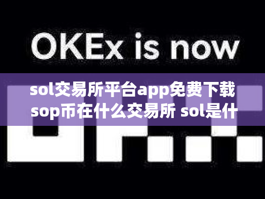 sol交易所平台app免费下载 sop币在什么交易所 sol是什么币,可靠吗