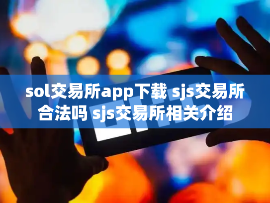 sol交易所app下载 sjs交易所合法吗 sjs交易所相关介绍