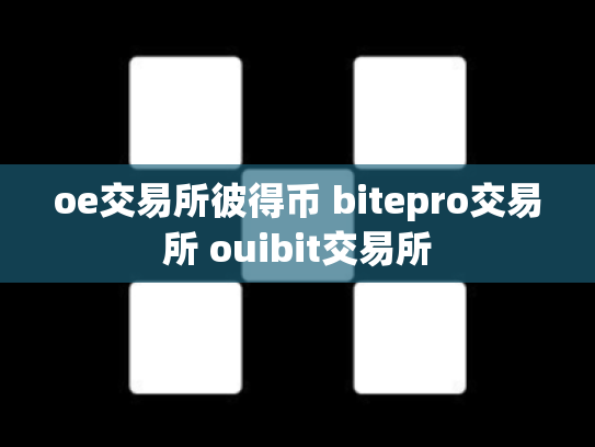 oe交易所彼得币 bitepro交易所 ouibit交易所