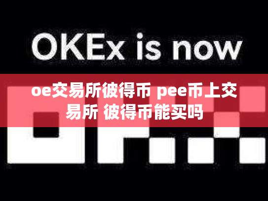 oe交易所彼得币 pee币上交易所 彼得币能买吗
